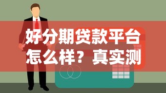 好分期贷款平台怎么样？真实测评正规性、利息及申请流程