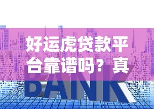 好运虎贷款平台靠谱吗？真实测评贷款额度、利率及申请流程