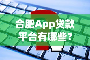 合肥App贷款平台有哪些？最新靠谱推荐及申请攻略