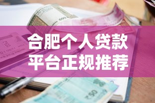 合肥个人贷款平台正规推荐：如何选到低利率且靠谱的渠道