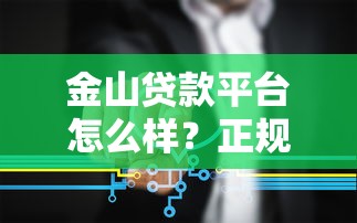 金山贷款平台怎么样？正规靠谱的贷款服务全解析