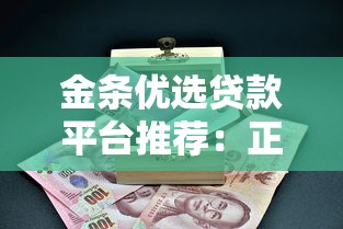 金条优选贷款平台推荐：正规机构+快速放款+低息借贷攻略