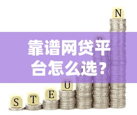 靠谱网贷平台怎么选？这10个正规渠道值得考虑