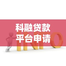 科融贷款平台申请攻略：低息方案与快速放款流程解析