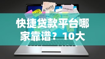 快捷贷款平台哪家靠谱？10大正规渠道推荐