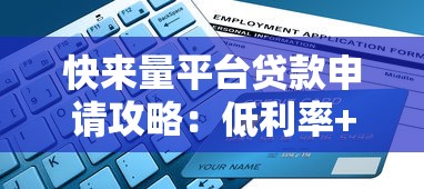 快来量平台贷款申请攻略:低利率+快速放款指南 快来量平台贷款申请攻略:低利率+快速放款指南