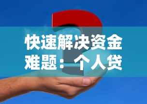 快速解决资金难题：个人贷款平台选择与使用指南