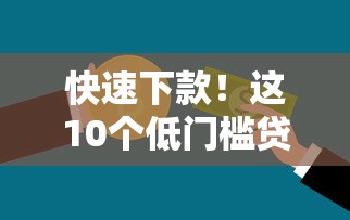快速下款！这10个低门槛贷款平台，急用钱也能轻松解决