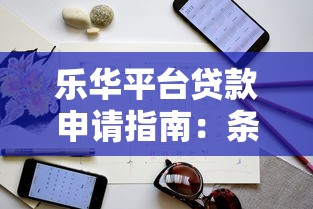 乐华平台贷款申请指南：条件、流程与注意事项解析