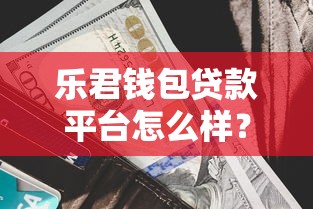 乐君钱包贷款平台怎么样？真实测评利息额度及优缺点