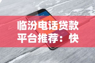 临汾电话贷款平台推荐：快速放款、低息安全的选择