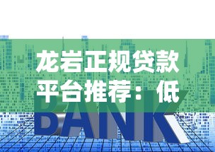 龙岩正规贷款平台推荐：低利率、快速放款，解决资金难题