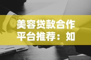 美容贷款合作平台推荐：如何选择靠谱机构及申请全攻略