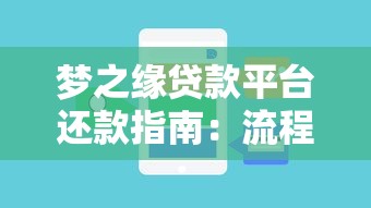 梦之缘贷款平台还款指南:流程、注意事项及常见问题解答 梦之缘贷款平台还款指南:流程、注意事项及常见问题解答