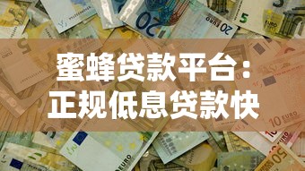 蜜蜂贷款平台：正规低息贷款快速审批 解决您的资金难题