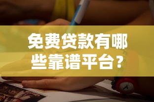 免费贷款有哪些靠谱平台？这10个正规渠道可申请