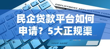 民企贷款平台如何申请？5大正规渠道及条件全解析