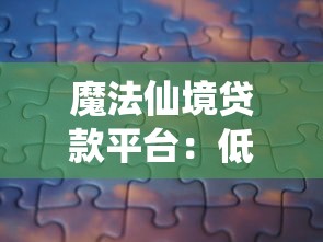 魔法仙境贷款平台：低息快速贷款，解决你的资金难题