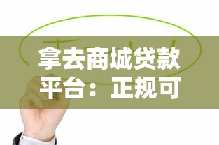 拿去商城贷款平台：正规可靠的小额贷款解决方案，快速下款无压力