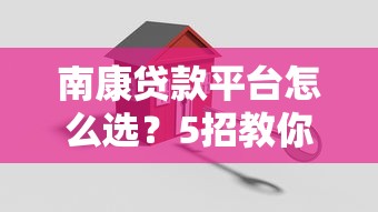 南康贷款平台怎么选？5招教你避开高利贷陷阱