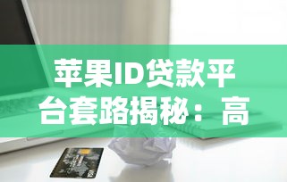 苹果ID贷款平台套路揭秘：高息陷阱与隐私风险全解析