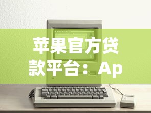 苹果官方贷款平台：Apple产品分期付款攻略及申请流程
