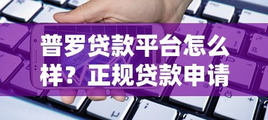 普罗贷款平台怎么样？正规贷款申请流程及低息产品解析