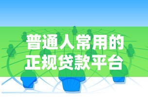 普通人常用的正规贷款平台有哪些？这8类渠道最常用