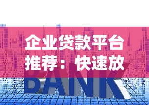 企业贷款平台推荐:快速放款、低利率、灵活还款方案 企业贷款平台推荐:快速放款、低利率、灵活还款方案