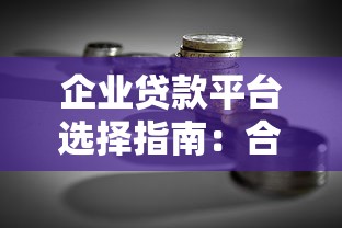 企业贷款平台选择指南：合规渠道与融资技巧解析
