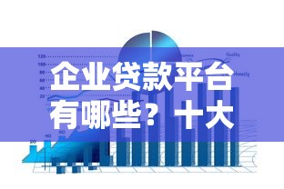 企业贷款平台有哪些？十大正规渠道及申请攻略解析