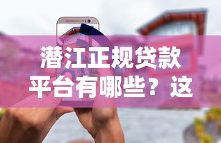 潜江正规贷款平台有哪些？这10个渠道靠谱又安全