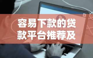 容易下款的贷款平台推荐及申请注意事项