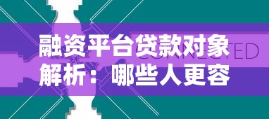 融资平台贷款对象解析:哪些人更容易获得资金支持? 融资平台贷款对象解析:哪些人更容易获得资金支持?