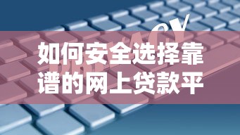 如何安全选择靠谱的网上贷款平台?五大注意事项必看 如何安全选择靠谱的网上贷款平台?五大注意事项必看