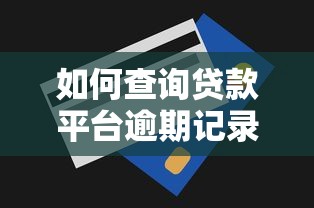 如何查询贷款平台逾期记录及正确处理方式