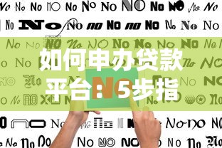 如何申办贷款平台：5步指南与关键要点解析