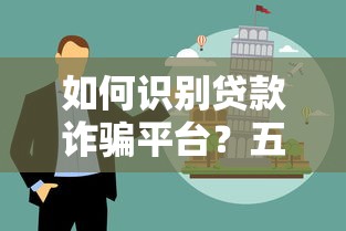 如何识别贷款诈骗平台？五大常见套路与防范指南
