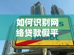 如何识别网络贷款假平台？7个防骗技巧必看