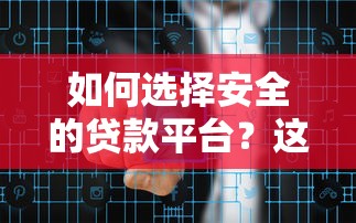 如何选择安全的贷款平台？这5个标准帮你避开风险