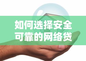 如何选择安全可靠的网络贷款平台？这几点必须知道