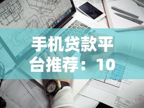手机贷款平台推荐：10个靠谱渠道对比及避坑指南