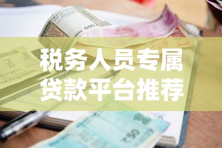 税务人员专属贷款平台推荐：低利率高额度快速审批