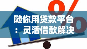 随你用贷款平台：灵活借款解决方案与使用指南