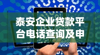 泰安企业贷款平台电话查询及申请指南
