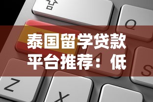 泰国留学贷款平台推荐:低利率申请攻略与避坑指南 泰国留学贷款平台推荐:低利率申请攻略与避坑指南