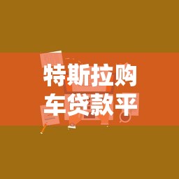 特斯拉购车贷款平台推荐：哪家更划算？申请攻略全解析