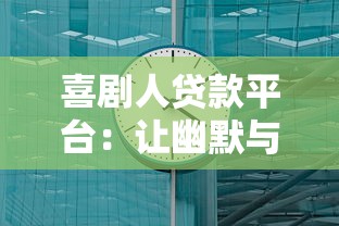 喜剧人贷款平台：让幽默与资金需求无缝对接的借款新选择