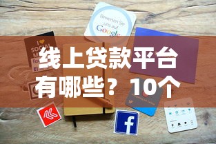 线上贷款平台有哪些？10个正规靠谱渠道推荐