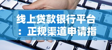 线上贷款银行平台：正规渠道申请指南与注意事项